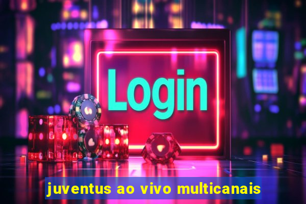 juventus ao vivo multicanais